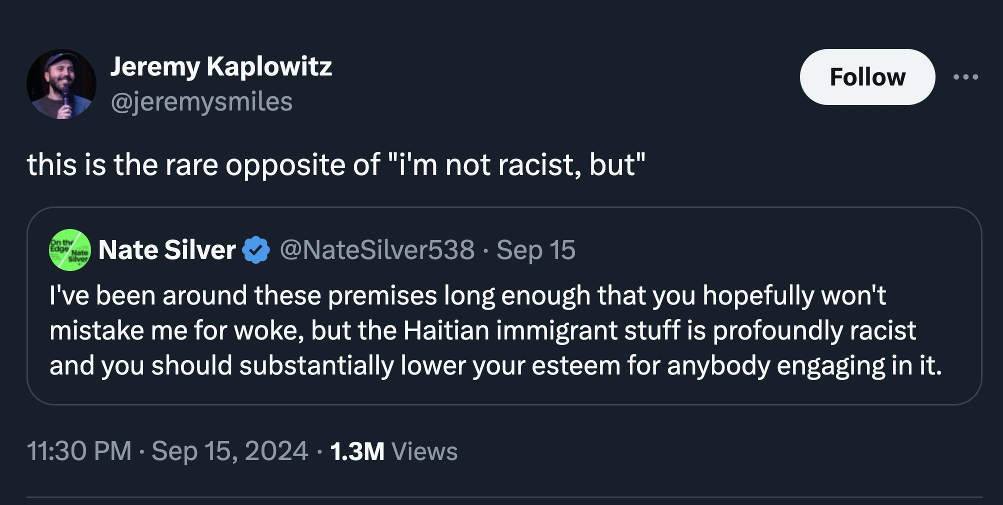 screenshot - Jeremy Kaplowitz this is the rare opposite of "i'm not racist, but" Nate Silver . Sep 15 I've been around these premises long enough that you hopefully won't mistake me for woke, but the Haitian immigrant stuff is profoundly racist and you sh